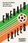Image for Emerald Exiles: How the Irish Made Their Mark on Club Football Around the World