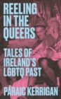 Image for Reeling in the Queers : Tales of Ireland’s LGBTQ Past