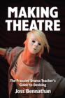 Making Theatre : The Frazzled Drama Teacher's Guide to Devising - Bennathan, Joss