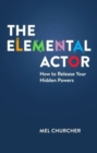 Image for The elemental actor  : how to release your hidden powers