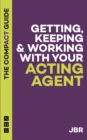 Image for Getting, keeping &amp; working with your acting agent  : the compact guide