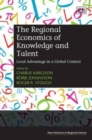 Image for The regional economics of knowledge and talent  : local advantage in a global context