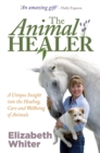 Image for The animal healer  : a unique insight into the healing, care and wellbeing of animals