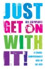 Image for Just get on with it!: a caring, compassionate kick up the ass!