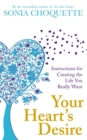 Image for Your heart&#39;s desire  : instructions for creating the life you really want