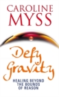 Image for Defy gravity  : healing beyond the bounds of reason