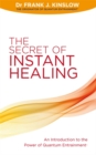 Image for The secret of instant healing  : an introduction to the power of Quantum Entrainment