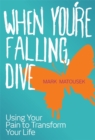 Image for When you&#39;re falling, dive  : using your pain to transform your life