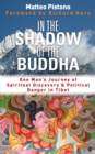 Image for In the shadow of the Buddha: one man&#39;s journey of spiritual discovery and political in Tibet