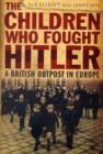 Image for The children who fought Hitler  : a British outpost in Europe