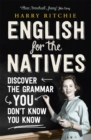 Image for English for the natives  : discover the grammar you don&#39;t know you know