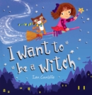 Image for I Want to be a Witch