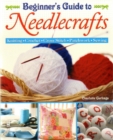 Image for Beginner&#39;s guide to needlecrafts  : knitting, crochet, cross stitch, patchwork, sewing