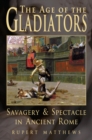 Image for The age of the gladiators: savagery &amp; spectacle in ancient Rome