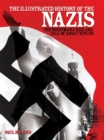 Image for The illustrated history of the Nazis: the nightmare rise and fall of Adolf Hitler