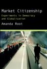 Image for Market citizenship: experiments in democracy and globalization