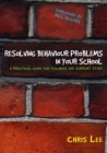 Image for Resolving behaviour problems in your school: a practical guide for teachers and support staff