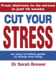 Image for Cut your stress  : an easy to follow guide to stress-free living