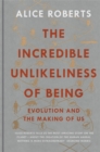 Image for The incredible unlikeliness of being  : evolution and the making of us