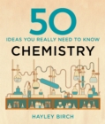50 ideas you really need to know: Chemistry by Birch, Hayley cover image