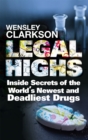 Image for Legal highs  : inside secrets of the world&#39;s newest and deadliest drugs