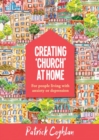Image for Creating &#39;Church&#39; at Home : For People Living with Anxiety or Depression