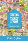 Image for Creating &#39;Church&#39; at Home : For the Housebound Due to Disability or Illness