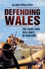 Image for Defending Wales  : the coast and sea lanes in wartime