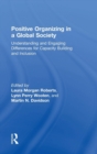 Image for Positive organizing in a global society  : understanding and engaging differences for capacity building and inclusion