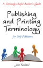 Image for Publishing and printing terminology for self-publishers  : a seriously useful author&#39;s guide