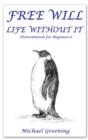 Image for Free Will - Life without it : Determinism for Beginners