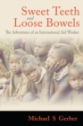Image for Sweet teeth and loose bowels: the adventures of an international aid worker