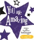 Image for You are amazing  : fabulous little mini-wisdoms on friendships from the bright side