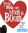 Image for You make my heart go boom  : tummy-jumbling little mini-wisdoms on love from the bright side