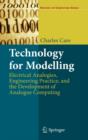 Image for Technology for modelling  : electrical analogies, engineering practice and the development of analogue computing