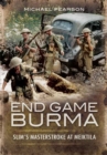 Image for End Game Burma 1945: Slim&#39;s Masterstroke at Meiktila