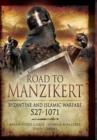 Image for Road to Manzikert: Byzantine and Islamic Warfare 527-1071