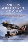 Image for Vichy air force at war  : the French air force that fought the allies in World War II