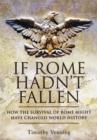 Image for If Rome hadn&#39;t fallen  : how the survival of Rome might have changed world history