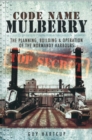 Image for Code name Mulberry  : the planning, building &amp; operation of the Normandy harbours