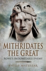 Image for Mithridates the Great: Rome&#39;s indomitable enemy