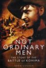 Image for Not Ordinary Men: The Story of the Battle of Kohima