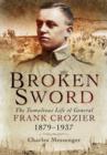 Image for Broken sword  : the tumultuous life of General Frank Crozier, 1897-1937