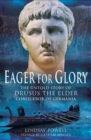 Image for Eager for glory: the untold story of Drusus the Elder, Conqueror of Germania