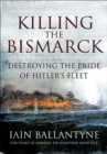 Image for Killing the Bismarck: destroying the pride of Hitler&#39;s fleet