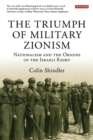 Image for The triumph of military Zionism  : nationalism and the origins of the Israeli right