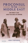 Image for Proconsul to the Middle East  : Sir Percy Cox and the end of empire