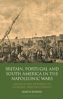 Image for Britain, Portugal and South America in the Napoleonic Wars  : alliances and diplomacy in economic maritime conflict
