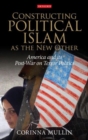 Image for Constructing political Islam as the new other  : America and its post-war on terror politics