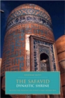 Image for The Safavid dynastic shrine  : architecture, religion and power in early modern Iran